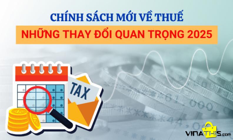TỔNG HỢP CHÍNH SÁCH THUẾ MỚI ÁP DỤNG TỪ NGÀY 01/07/2025 TẠI VIỆT NAM VÀ HƯỚNG DẪN THỰC HIỆN