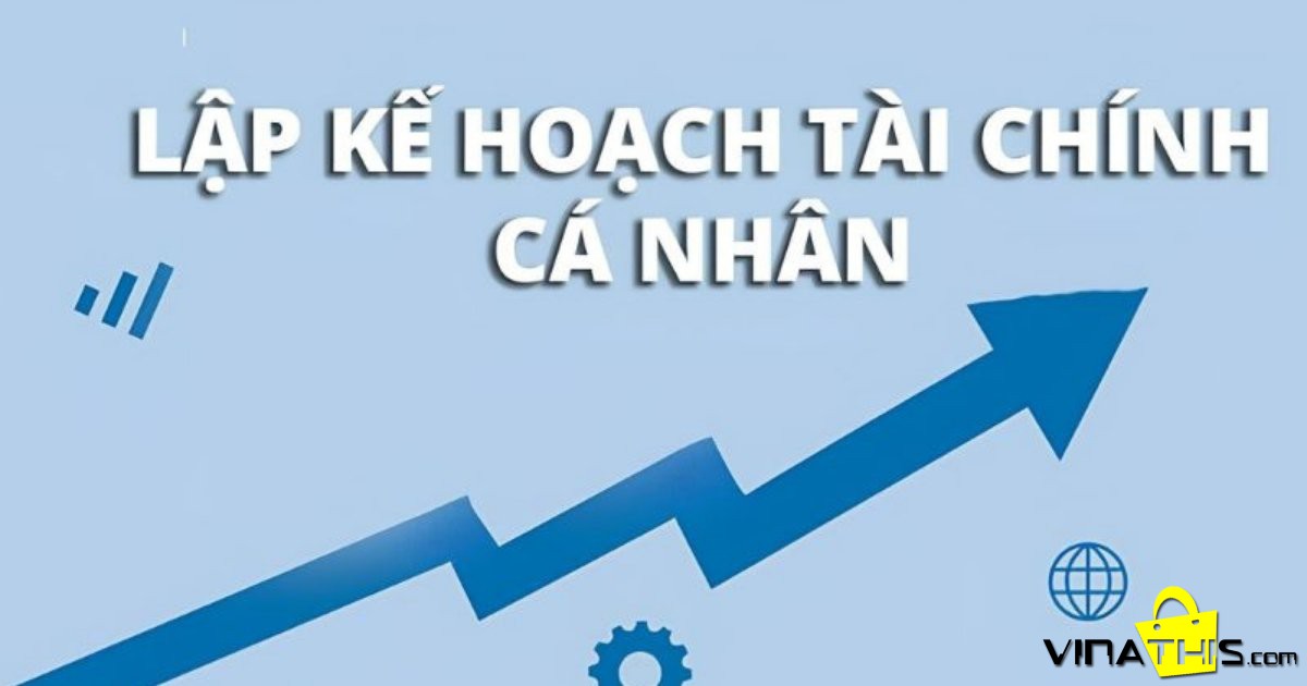 XÂY DỰNG KẾ HOẠCH TÀI CHÍNH CÁ NHÂN TOÀN DIỆN: TỪ TIẾT KIỆM ĐẾN ĐẦU TƯ VÀ BẢO HIỂM